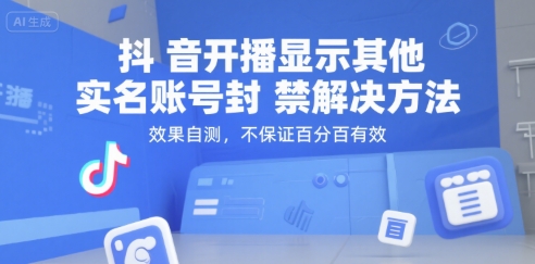 抖音开播显示其他实名账号封禁解决方法，效果自测，不保证百分百有效网创-网赚-电商-tk-出海-AI-抖音-快手-小红书-视频号-玩法-创业-小程序-公众号-私域-s粉网创智库