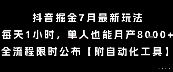 抖音掘金7月最新玩法，每天1小时，单人也能月产8k+，全流程限时公布【揭秘】网创-网赚-电商-tk-出海-AI-抖音-快手-小红书-视频号-玩法-创业-小程序-公众号-私域-s粉网创智库