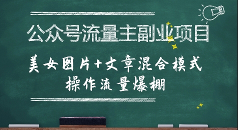 公众号流量主副业项目，美女图片+文章混合模式操作流量爆棚网创-网赚-电商-tk-出海-AI-抖音-快手-小红书-视频号-玩法-创业-小程序-公众号-私域-s粉网创智库