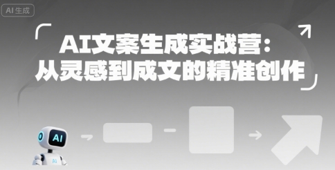 AI文案生成实战营：从灵感到成文的精准创作网创-网赚-电商-tk-出海-AI-抖音-快手-小红书-视频号-玩法-创业-小程序-公众号-私域-s粉网创智库