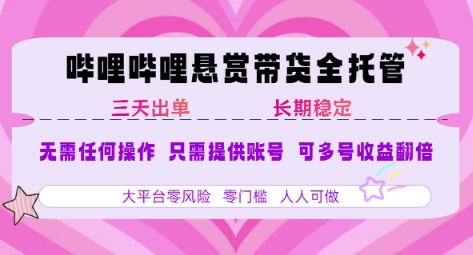 B站悬赏带货全托管，自测稳定，只需提供账号，无需基础，小白宝妈轻松上手，单日稳定3张【揭秘】网创-网赚-电商-tk-出海-AI-抖音-快手-小红书-视频号-玩法-创业-小程序-公众号-私域-s粉网创智库