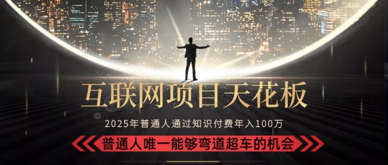2025“互联网项目天花板”：不做韭菜，做镰刀！“月入 10W+ 普通人弯道…网创-网赚-电商-tk-出海-AI-抖音-快手-小红书-视频号-玩法-创业-小程序-公众号-私域-s粉网创智库
