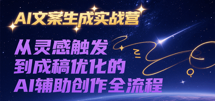 AI文案生成实战营，从灵感触发到成稿优化的AI辅助创作全流程 - 网创智库网创-网赚-电商-tk-出海-AI-抖音-快手-小红书-视频号-玩法-创业-小程序-公众号-私域-s粉网创智库