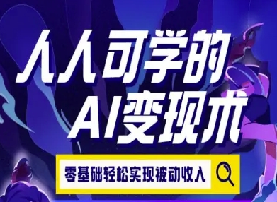 人人可学的AI变现术，零基础轻松实现被动收入网创-网赚-电商-tk-出海-AI-抖音-快手-小红书-视频号-玩法-创业-小程序-公众号-私域-s粉网创智库