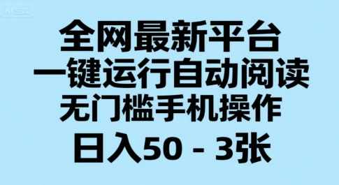 全网最新平台，一键运行自动阅读，无门槛手机操作，日入50-3张+【揭秘】网创-网赚-电商-tk-出海-AI-抖音-快手-小红书-视频号-玩法-创业-小程序-公众号-私域-s粉网创智库