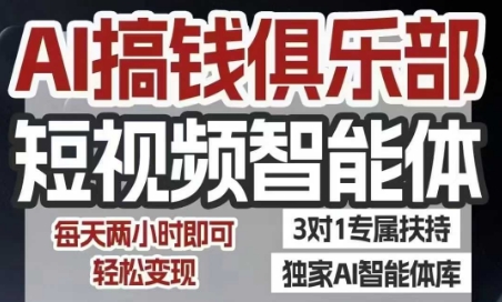 AI搞钱俱乐部短视频智能体，AI智能体实战，抖音+小红书双项目，每天两小时即可轻松变现网创-网赚-电商-tk-出海-AI-抖音-快手-小红书-视频号-玩法-创业-小程序-公众号-私域-s粉网创智库