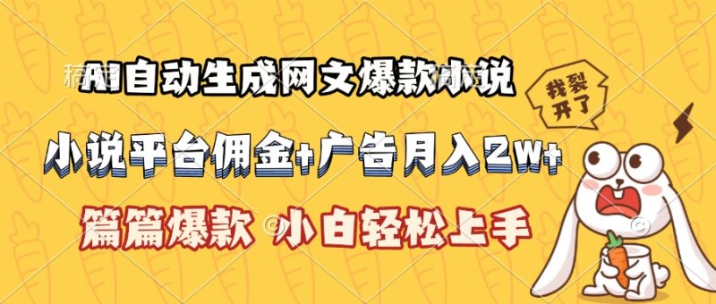 AI自动生成网文爆款小说，小说平台佣金加广告月入2w+，篇篇爆款，小白…网创-网赚-电商-tk-出海-AI-抖音-快手-小红书-视频号-玩法-创业-小程序-公众号-私域-s粉网创智库