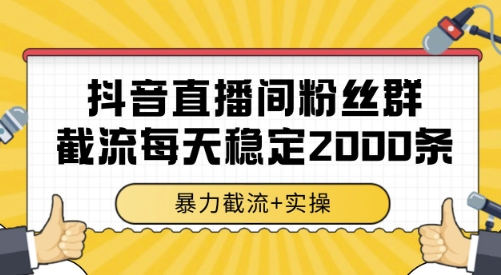 抖音直播间粉丝群截流，稳定采集数据全行业通用 2000条数据一天【揭秘】网创-网赚-电商-tk-出海-AI-抖音-快手-小红书-视频号-玩法-创业-小程序-公众号-私域-s粉网创智库