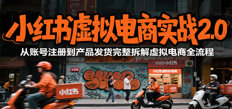 小红书虚拟电商实战2.0，从账号注册到产品发货完整拆解虚拟电商全流程网创-网赚-电商-tk-出海-AI-抖音-快手-小红书-视频号-玩法-创业-小程序-公众号-私域-s粉网创智库
