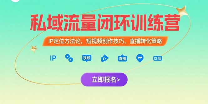 私域流量闭环训练营:IP定位方法论,短视频创作技巧,直播转化策略网创-网赚-电商-tk-出海-AI-抖音-快手-小红书-视频号-玩法-创业-小程序-公众号-私域-s粉网创智库