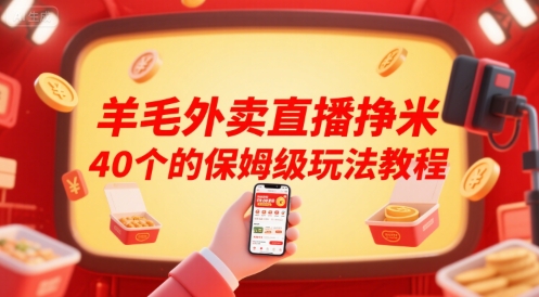 羊毛外卖直播挣米40个的保姆级玩法教程网创-网赚-电商-tk-出海-AI-抖音-快手-小红书-视频号-玩法-创业-小程序-公众号-私域-s粉网创智库