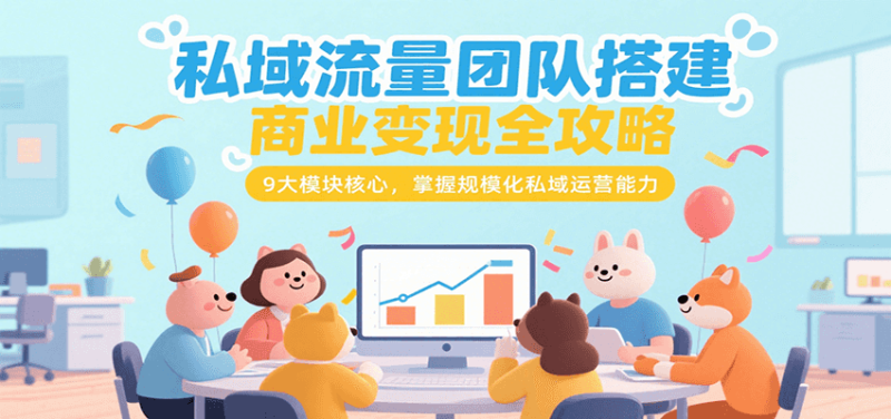 私域流量团队搭建商业变现全攻略，9大模块核心，掌握规模化私域运营能力网创-网赚-电商-tk-出海-AI-抖音-快手-小红书-视频号-玩法-创业-小程序-公众号-私域-s粉网创智库