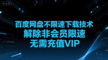 百度网盘不限速下载技术，解除非会员限速，无需充值VIP网创-网赚-电商-tk-出海-AI-抖音-快手-小红书-视频号-玩法-创业-小程序-公众号-私域-s粉网创智库