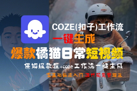 COZE(扣子)工作流一键生成爆款橘猫日常短视频，保姆级教程，零基础快速入门网创-网赚-电商-tk-出海-AI-抖音-快手-小红书-视频号-玩法-创业-小程序-公众号-私域-s粉网创智库