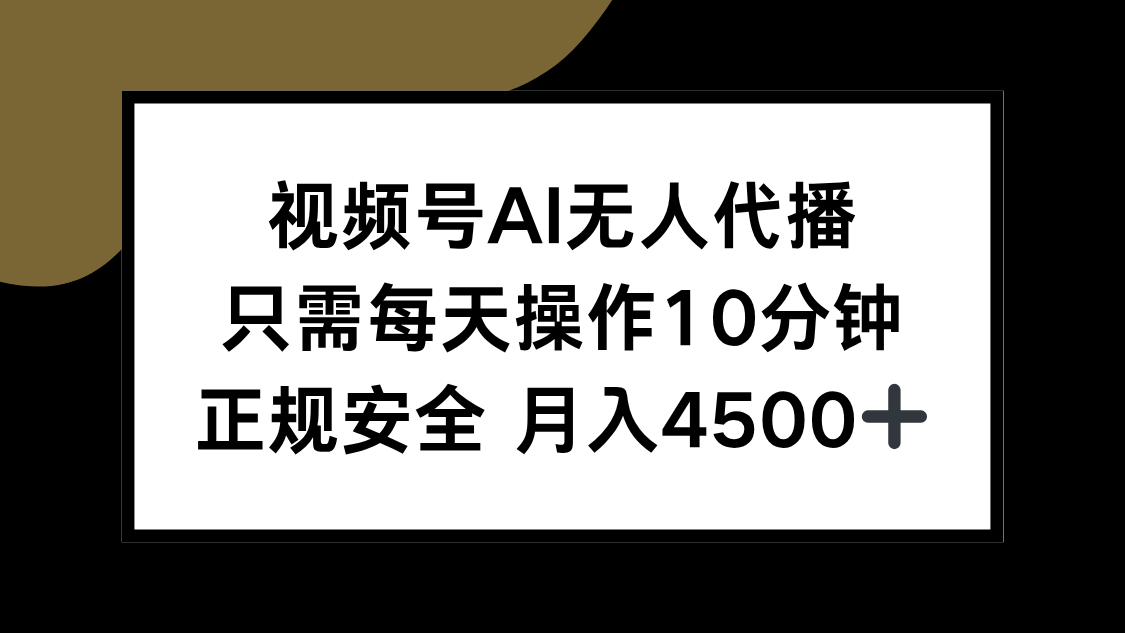 视频号AI无人代播，只需每天操作10分钟，正规安全，月入4500+ - 网创智库网创-网赚-电商-tk-出海-AI-抖音-快手-小红书-视频号-玩法-创业-小程序-公众号-私域-s粉网创智库
