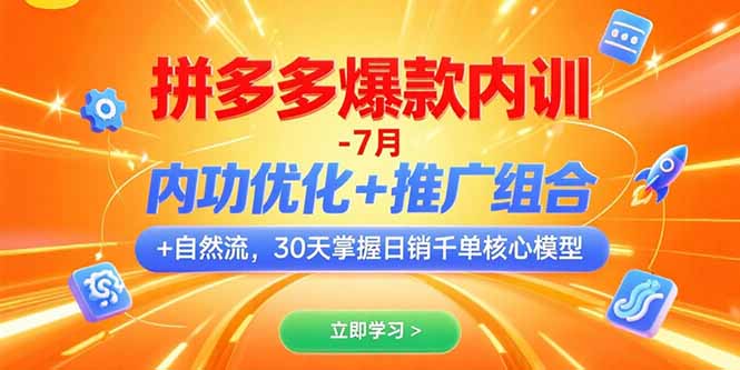 拼多多爆款内训-7月 内功优化+推广组合+自然流 30天掌握日销千单核心模型网创-网赚-电商-tk-出海-AI-抖音-快手-小红书-视频号-玩法-创业-小程序-公众号-私域-s粉网创智库