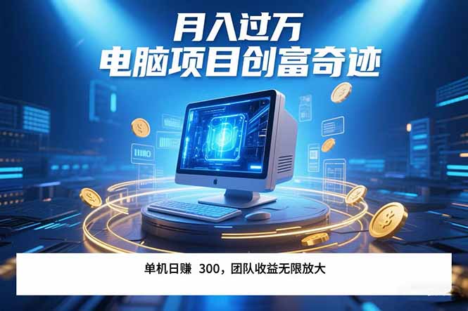 最新电脑项目单机每天收益300+  带有团队管道收益 可无限放大 月入过万…网创-网赚-电商-tk-出海-AI-抖音-快手-小红书-视频号-玩法-创业-小程序-公众号-私域-s粉网创智库