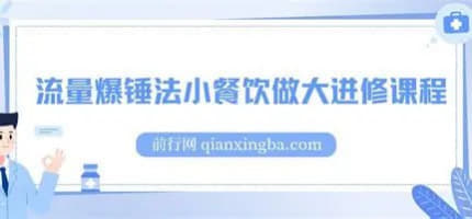 流量爆锤法小餐饮进修课：教你低成本撬动大客流，实现餐饮爆单 - 网创智库网创-网赚-电商-tk-出海-AI-抖音-快手-小红书-视频号-玩法-创业-小程序-公众号-私域-s粉网创智库