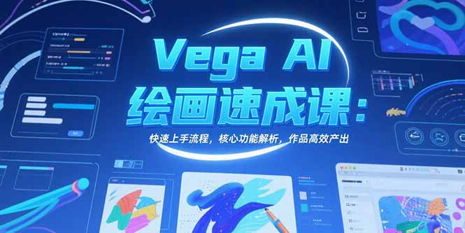 Vega AI绘画速成课：快速上手流程，核心功能解析，作品高效产出网创-网赚-电商-tk-出海-AI-抖音-快手-小红书-视频号-玩法-创业-小程序-公众号-私域-s粉网创智库