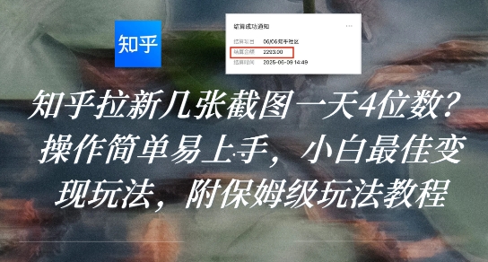 知乎拉新几张截图一天4位数？操作简单易上手，小白最佳变现玩法，附保姆级玩法教程网创-网赚-电商-tk-出海-AI-抖音-快手-小红书-视频号-玩法-创业-小程序-公众号-私域-s粉网创智库