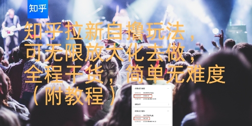 知乎拉新自撸玩法，可无限放大化去做，全程干货，简单无难度(附教程)网创-网赚-电商-tk-出海-AI-抖音-快手-小红书-视频号-玩法-创业-小程序-公众号-私域-s粉网创智库