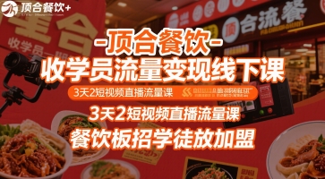顶合餐饮-收学员流量变现线下课，3天2短视频直播流量课，餐饮板招学徒放加盟网创-网赚-电商-tk-出海-AI-抖音-快手-小红书-视频号-玩法-创业-小程序-公众号-私域-s粉网创智库