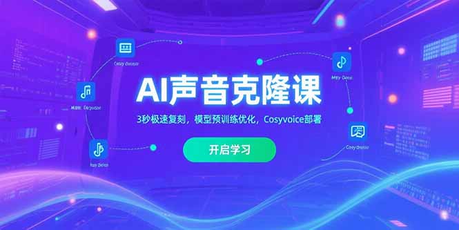 AI声音克隆课‌，3秒极速复刻，模型预训练优化，Cosyvoice部署网创-网赚-电商-tk-出海-AI-抖音-快手-小红书-视频号-玩法-创业-小程序-公众号-私域-s粉网创智库