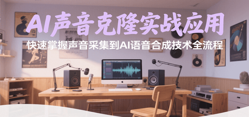 AI声音克隆实战应用，快速掌握声音采集到AI语音合成技术全流程网创-网赚-电商-tk-出海-AI-抖音-快手-小红书-视频号-玩法-创业-小程序-公众号-私域-s粉网创智库