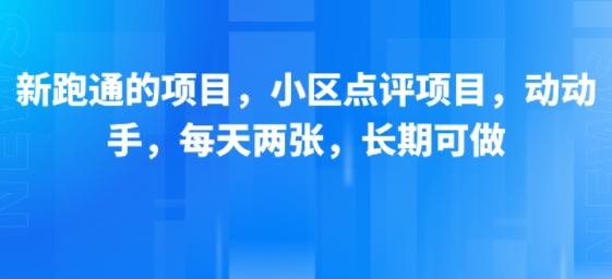 新跑通的项目，小区点评项目，动动手，每天两张，长期可做网创-网赚-电商-tk-出海-AI-抖音-快手-小红书-视频号-玩法-创业-小程序-公众号-私域-s粉网创智库