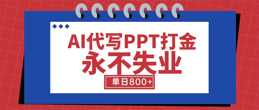AI代写PPT打金，永不失业项目，细分蓝海领域，单日稳定800+【附工具指令】 - 网创智库网创-网赚-电商-tk-出海-AI-抖音-快手-小红书-视频号-玩法-创业-小程序-公众号-私域-s粉网创智库
