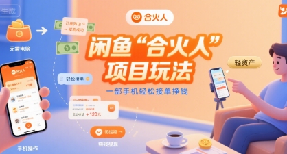 闲鱼“合火人“项目玩法一部手机轻松接单挣钱网创-网赚-电商-tk-出海-AI-抖音-快手-小红书-视频号-玩法-创业-小程序-公众号-私域-s粉网创智库