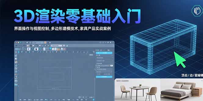 3D渲染零基础入门：界面操作与视图控制,多边形建模技术,家具产品实战案例网创-网赚-电商-tk-出海-AI-抖音-快手-小红书-视频号-玩法-创业-小程序-公众号-私域-s粉网创智库