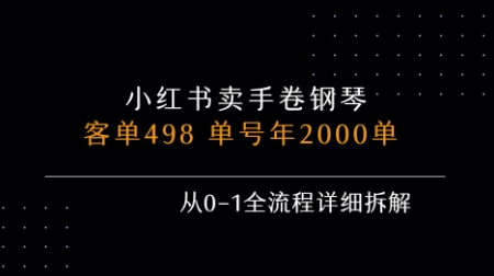 小红书私域卖手卷钢琴,客单498,单号年销2000单,从0-1全流程详细拆解网创-网赚-电商-tk-出海-AI-抖音-快手-小红书-视频号-玩法-创业-小程序-公众号-私域-s粉网创智库