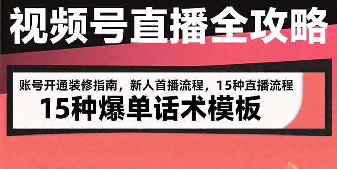 视频号直播全攻略：账号开通装修指南，新人首播流程，15种爆单话术模板网创-网赚-电商-tk-出海-AI-抖音-快手-小红书-视频号-玩法-创业-小程序-公众号-私域-s粉网创智库