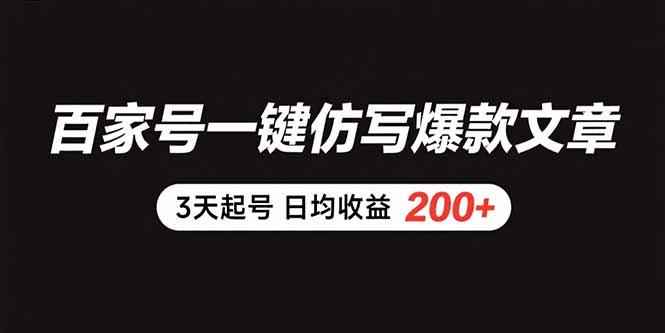 百家号一键仿写爆款文章 3天起号 日均收益200+网创-网赚-电商-tk-出海-AI-抖音-快手-小红书-视频号-玩法-创业-小程序-公众号-私域-s粉网创智库