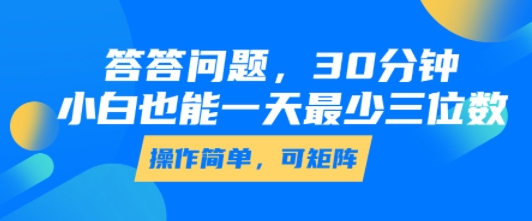 答答问题，30分钟，小白也能一天最少也有三位数，操作简单网创-网赚-电商-tk-出海-AI-抖音-快手-小红书-视频号-玩法-创业-小程序-公众号-私域-s粉网创智库