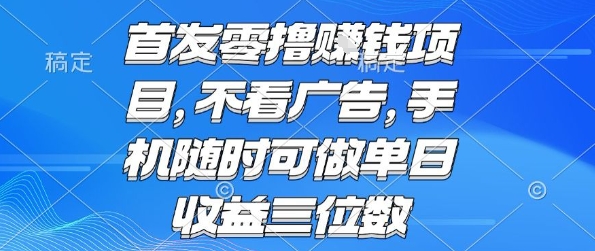 首发零撸挣钱项目 不看广告 手机随时可做 单日收益三位数【揭秘】网创-网赚-电商-tk-出海-AI-抖音-快手-小红书-视频号-玩法-创业-小程序-公众号-私域-s粉网创智库