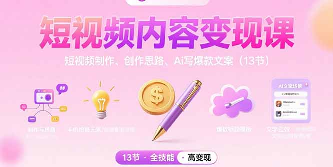 短视频内容变现课：短视频制作、创作思路、Ai写爆款文案(13节网创-网赚-电商-tk-出海-AI-抖音-快手-小红书-视频号-玩法-创业-小程序-公众号-私域-s粉网创智库