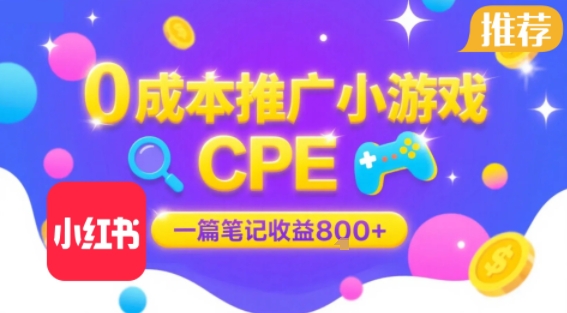 0成本小红书笔记推广小游戏CPE，一篇笔记收益8张+大厂稳定，抓紧冲!网创-网赚-电商-tk-出海-AI-抖音-快手-小红书-视频号-玩法-创业-小程序-公众号-私域-s粉网创智库