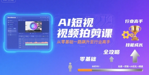 AI短视频拍剪课，全攻略到精通，带你从零基础一路飙升至行业高手网创-网赚-电商-tk-出海-AI-抖音-快手-小红书-视频号-玩法-创业-小程序-公众号-私域-s粉网创智库