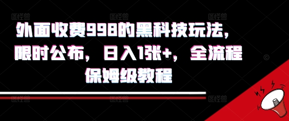 外面收费998的黑科技撸金玩法，限时公布，日入1张+，全流程保姆级教程【揭秘】网创-网赚-电商-tk-出海-AI-抖音-快手-小红书-视频号-玩法-创业-小程序-公众号-私域-s粉网创智库