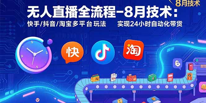 无人直播全流程-8月技术：快手/抖音/淘宝多平台玩法 实现24小时自动化带货网创-网赚-电商-tk-出海-AI-抖音-快手-小红书-视频号-玩法-创业-小程序-公众号-私域-s粉网创智库