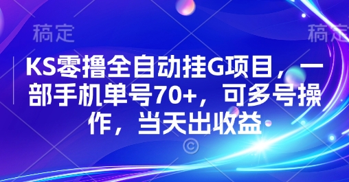 KS零撸全自动挂G项目，一部手机单号70+，可多号操作，当天出收益【揭秘】网创-网赚-电商-tk-出海-AI-抖音-快手-小红书-视频号-玩法-创业-小程序-公众号-私域-s粉网创智库