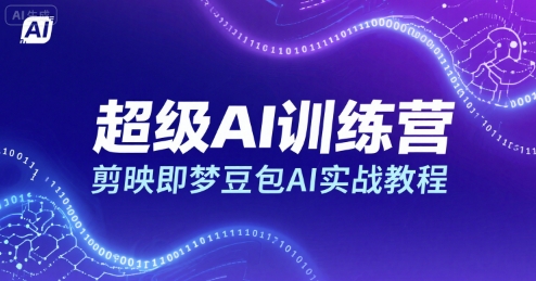 超级AI训练营，剪映即梦豆包AI实战教程网创-网赚-电商-tk-出海-AI-抖音-快手-小红书-视频号-玩法-创业-小程序-公众号-私域-s粉网创智库