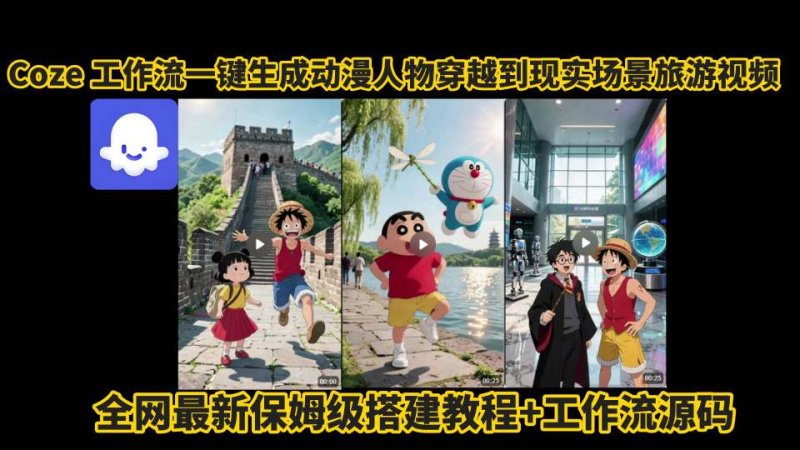 coze工作流一键生成动漫人物穿越到现实场景旅游视频，全网最新保姆级搭建教程+工作流源码网创-网赚-电商-tk-出海-AI-抖音-快手-小红书-视频号-玩法-创业-小程序-公众号-私域-s粉网创智库