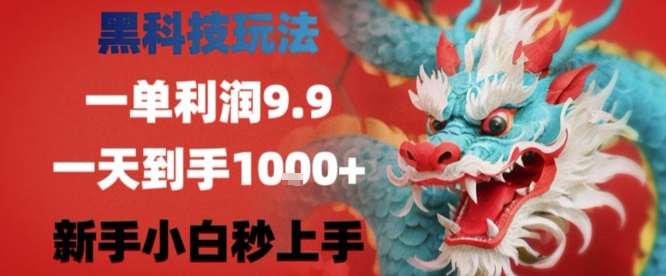 黑科技一单利润9.9米,一天轻松四位数项目,不挑人,小白也可轻松上手【揭秘】网创-网赚-电商-tk-出海-AI-抖音-快手-小红书-视频号-玩法-创业-小程序-公众号-私域-s粉网创智库