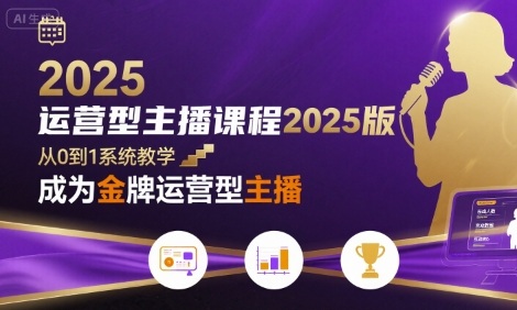 运营型主播课程2025版，从0到1教你成为金牌运营型主播网创-网赚-电商-tk-出海-AI-抖音-快手-小红书-视频号-玩法-创业-小程序-公众号-私域-s粉网创智库