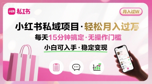 小红书私域项目 月入过W非常轻松 每天15分钟即可搞定，无任何操作门槛，小白可入手网创-网赚-电商-tk-出海-AI-抖音-快手-小红书-视频号-玩法-创业-小程序-公众号-私域-s粉网创智库