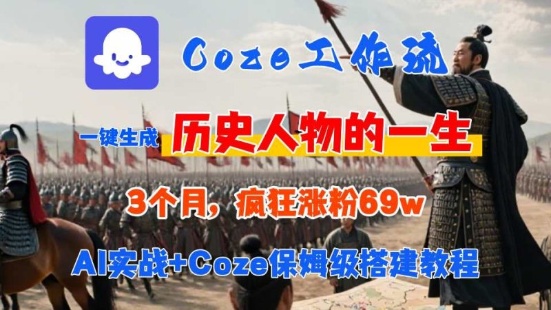 Coze工作流从0-1保姆级搭建教程，3个月涨粉69W，AI智能体一键生成历史人物一生视频，3分钟出一条，条条万赞网创-网赚-电商-tk-出海-AI-抖音-快手-小红书-视频号-玩法-创业-小程序-公众号-私域-s粉网创智库