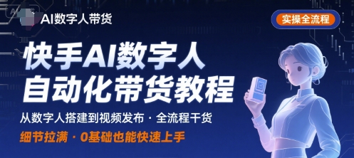 快手AI数字人自动化视频带货实操全流程,干货满满,细节拉满网创-网赚-电商-tk-出海-AI-抖音-快手-小红书-视频号-玩法-创业-小程序-公众号-私域-s粉网创智库